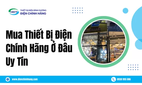 Mua Thiết Bị Điện Chính Hãng Ở Đâu Uy Tín
