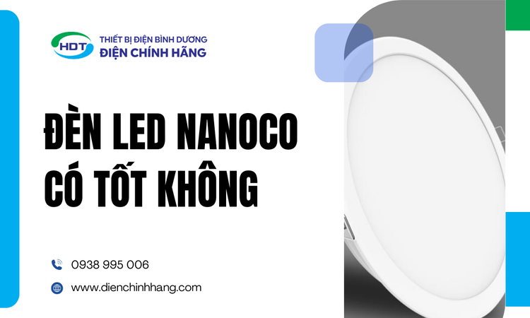 Đèn LED Nanoco Có Tốt Không: Đánh Giá Chi Tiết Từ Chuyên Gia
